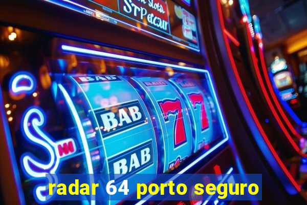 radar 64 porto seguro